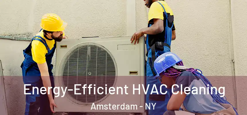 Energy-Efficient HVAC Cleaning Amsterdam - NY