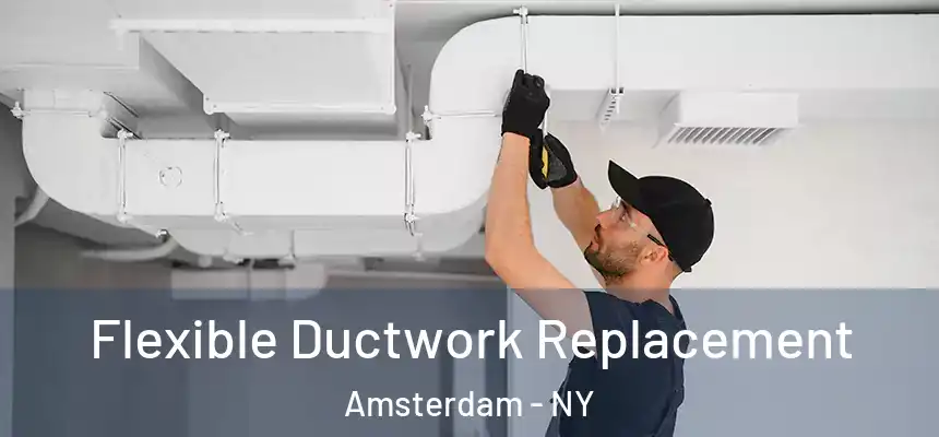 Flexible Ductwork Replacement Amsterdam - NY
